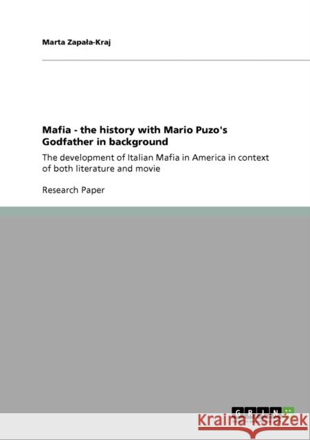 Mafia - the history with Mario Puzo's Godfather in background: The development of Italian Mafia in America in context of both literature and movie Zapala-Kraj, Marta 9783640742271 Grin Verlag - książka