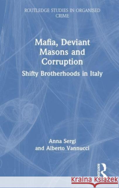 Mafia, Deviant Masons and Corruption: Shifty Brotherhoods in Italy Anna Sergi Alberto Vannucci 9781032117881 Routledge - książka