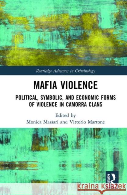 Mafia Violence: Political, Symbolic, and Economic Forms of Violence in Camorra Clans Monica Massari Vittorio Martone 9781138606777 Routledge - książka