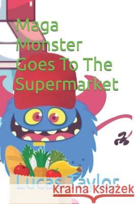 Maga Monster Goes To The Supermarket Lucas Taylor   9798386210342 Independently Published - książka