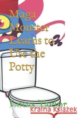 Maga Monster Learns to Use the Potty Lucas Taylor   9798385751396 Independently Published - książka