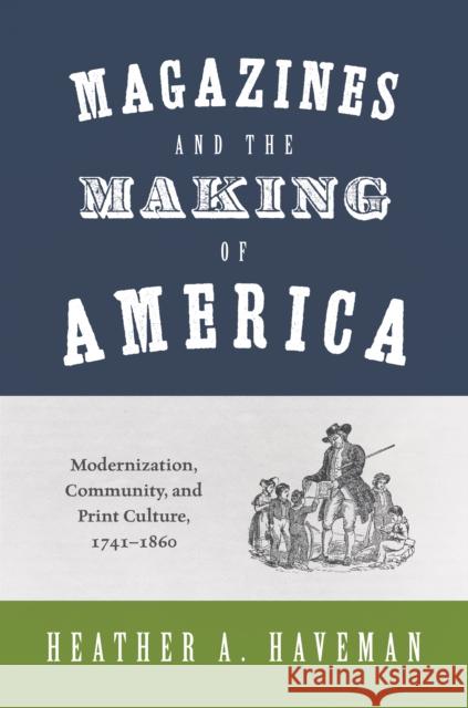 Magazines and the Making of America: Modernization, Community, and Print Culture, 1741-1860 Heather A. Haveman 9780691164403 Princeton University Press - książka