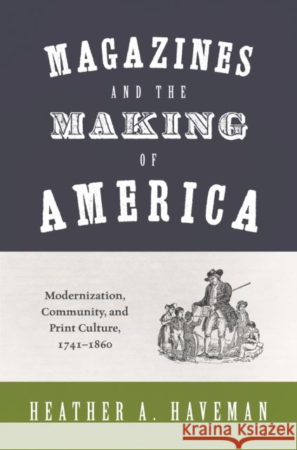 Magazines and the Making of America: Modernization, Community, and Print Culture, 1741-1860 Heather A. Haveman 9780691210506 Princeton University Press - książka
