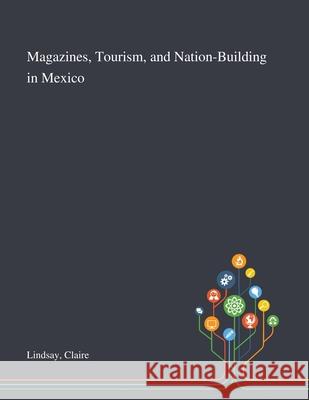 Magazines, Tourism, and Nation-Building in Mexico Claire Lindsay 9781013276668 Saint Philip Street Press - książka