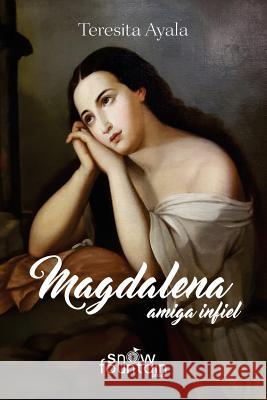 Magdalena, Amiga Infiel Teresita Ayala 9781544141466 Createspace Independent Publishing Platform - książka