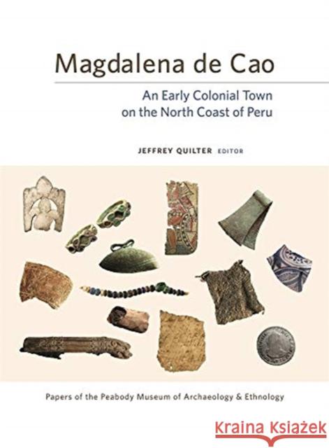 Magdalena de Cao: An Early Colonial Town on the North Coast of Peru Jeffrey Quilter 9780873652162 Peabody Museum of Archaeology and Ethnology, - książka
