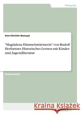 Magdalena Himmelsstürmerin von Rudolf Herfurtner. Historisches Lernen mit Kinder- und Jugendliteratur Bossuyt, Ann-Christin 9783346006486 Grin Verlag - książka