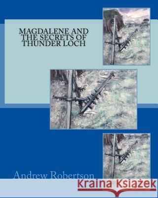 Magdalene and the Secret of Thunder Loch Andrew Robertson 9781979333269 Createspace Independent Publishing Platform - książka