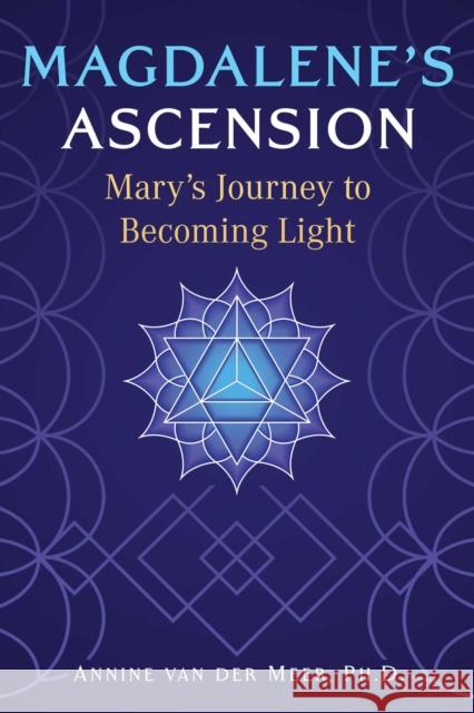 Magdalene's Ascension: Mary's Journey to Becoming Light Annine van der Meer 9781591435266 Bear & Company - książka