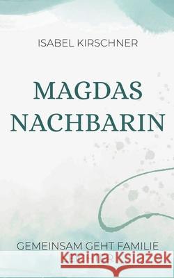 Magdas Nachbarin: Gemeinsam geht Familie leichter Isabel Kirschner 9783755799658 Books on Demand - książka