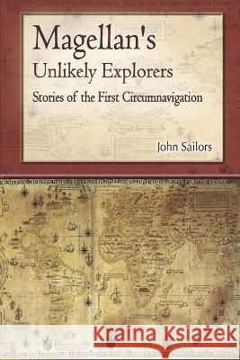 Magellan's Unlikely Explorers: Stories of the First Circumnavigation John Sailors 9781938688195 Hung Sun Publications - książka
