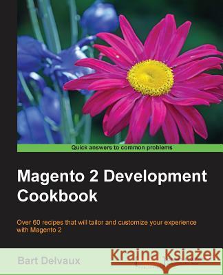 Magento 2 Development Cookbook Bart Delvaux 9781785882197 Packt Publishing - książka