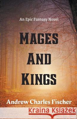 Mages and Kings Andrew Charles Fischer   9798215923283 Andrew Charles Fischer - książka
