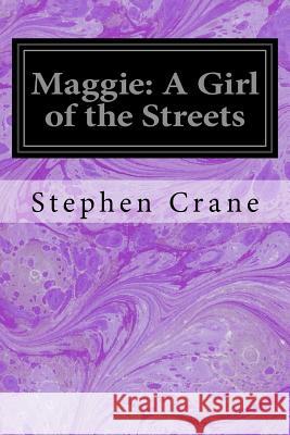 Maggie: A Girl of the Streets Stephen Crane 9781533102713 Createspace Independent Publishing Platform - książka