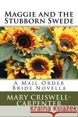 Maggie and the Stubborn Swede: A Mail Order Bride Novella Mary Criswell Carpenter 9781517152499 Createspace - książka