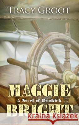 Maggie Bright: A Novel of Dunkirk Tracy Groot 9781410481429 Cengage Learning, Inc - książka