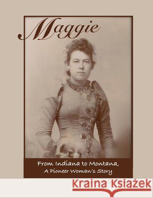 Maggie: From Indiana to Montana A Pioneer Woman's Story Carpita, Myrna Shafer 9780997611410 Pioneer Books - książka