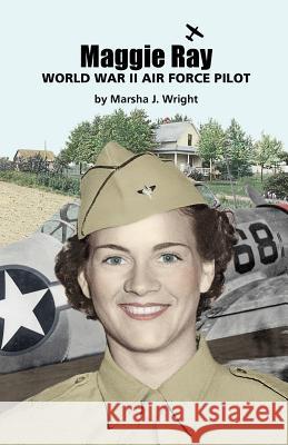 Maggie Ray; World War II Air Force Pilot Marsha J. Wright 9780979044687 Pen & Publish, Inc. - książka