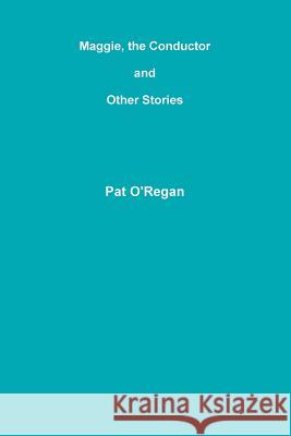 Maggie, the Conductor and Other Stories Pat O'Regan 9781105592317 Lulu.com - książka
