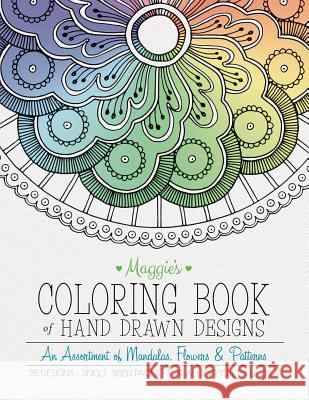 Maggie's Coloring Book of Hand Drawn Designs: An assortment of Mandalas, Flowers & Patterns Burns, Maggie E. 9781540401984 Createspace Independent Publishing Platform - książka