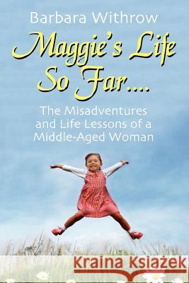 Maggie's Life So Far....: The Misadventures and Life Lessons of a Middle-Aged Woman Withrow, Barbara 9781432775957 Outskirts Press - książka