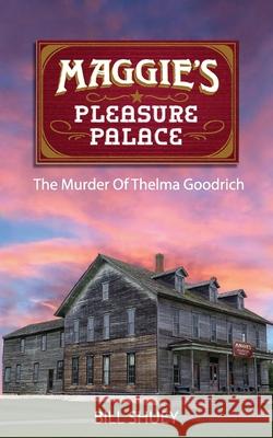 Maggie's Pleasure Palace: The Murder of Thelma Goodrich Bill Shuey 9781688420045 Independently Published - książka