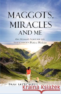 MAGGOTS, MIRACLES and ME Pam Mitchell, Faye Landrum 9781604773637 Xulon Press - książka