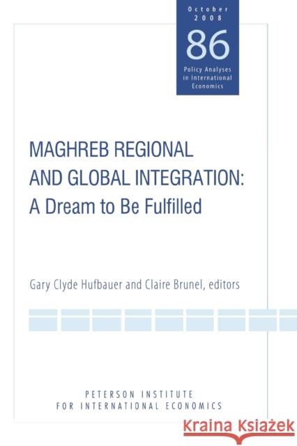 Maghreb Regional and Global Integration: A Dream to Be Fulfilled Hufbauer, Gary Clyde 9780881324266 Peterson Institute - książka