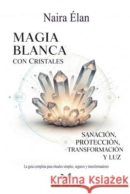 Magia Blanca Con Cristales: Sanaci?n, Protecci?n, Transformaci?n Y Luz Naira ?lan Camila Rivas 9786598790240 Ahzuria.com - książka