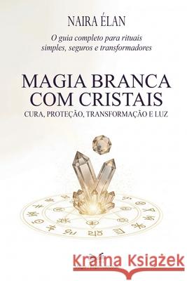 Magia Branca com Cristais: Cura, Prote??o, Transforma??o e Luz Naira ?lan 9786598775391 Ahzuria.com - książka