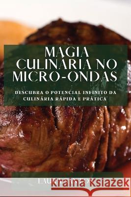 Magia Culinaria no Micro-ondas: Descubra o Potencial Infinito da Culinaria Rapida e Pratica Laura Santos   9781835198148 Laura Santos - książka