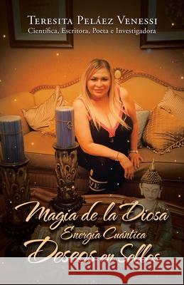 Magia De La Diosa Energía Cuántica Deseos En Sellos Teresita Peláez Venessi 9781506547879 Palibrio - książka