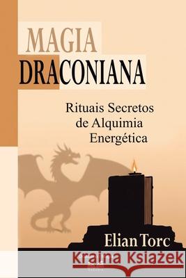 Magia Draconiana: Rituales Secretos de Alquimia Energ?tica Elian Torc 9786598813383 Ahzuria.com - książka