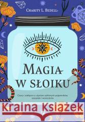 Magia w słoiku. Czary i zaklęcia z użyciem.. Charity L. Bedell 9788383218151 Kobiece - książka