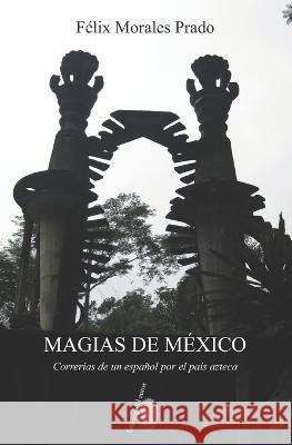 Magias de M?xico: Correr?as de un espa?ol por el pa?s azteca F?lix Morale 9788409488117 Edicion del Autor - książka