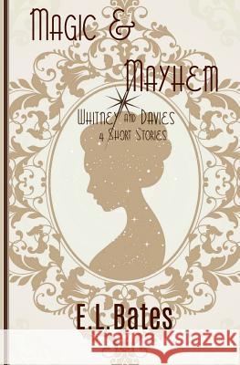 Magic & Mayhem: 4 Whitney & Davies Short Stories E. L. Bates 9780989955164 Stardance Press - książka