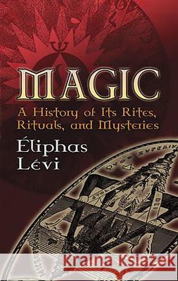 Magic: A History of Its Rites, Rituals, and Mysteries Lévi, Éliphas 9780486447667 Dover Publications - książka