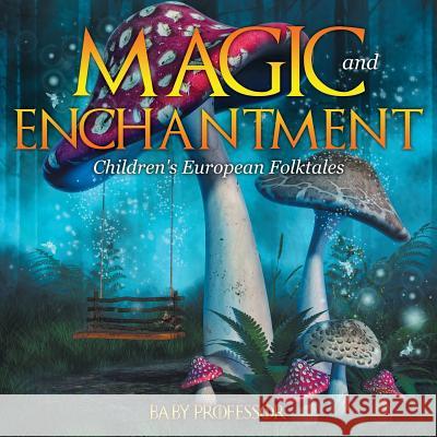 Magic and Enchantment Children's European Folktales Baby Professor   9781541903753 Baby Professor - książka