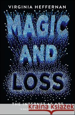 Magic and Loss: The Internet as Art Virginia Heffernan 9781501132674 Simon & Schuster - książka