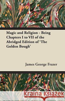 Magic and Religion - Being Chapters I to VII of the Abridged Edition of 'The Golden Bough' James George Frazer 9781447445203 Dickens Press - książka