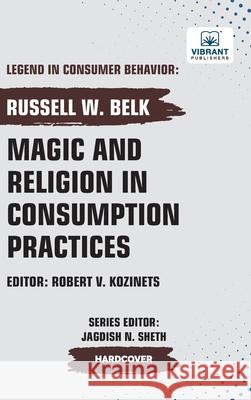 Magic and Religion in Consumption Practices Russell W. Belk Vibrant Publishers 9781636515281 Vibrant Publishers - książka