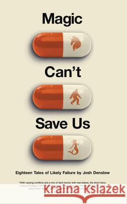 Magic Can't Save Us: Eighteen Tales of Likely Failure Josh Denslow 9781608012718 University of New Orleans Press - książka