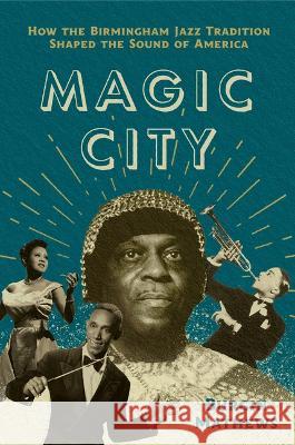 Magic City: How the Birmingham Jazz Tradition Shaped the Sound of America Burgin Mathews 9781469676883 University of North Carolina Press - książka