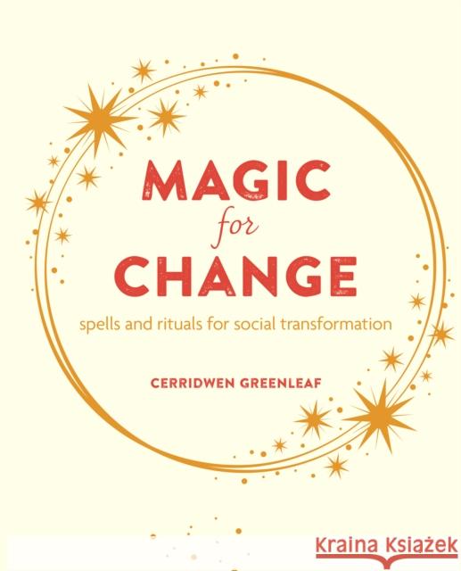 Magic for Change: Spells and Rituals for Social Transformation Cerridwen Greenleaf 9781800652620 Ryland, Peters & Small Ltd - książka