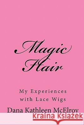 Magic Hair: My Experiences with Lace Wigs Dana Kathleen McElroy 9781451554755 Createspace - książka