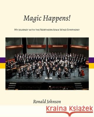 Magic Happens!: My Journey with the Northern Iowa Wind Symphony Ronald Johnson 9781936512904 Maxime's Music - książka