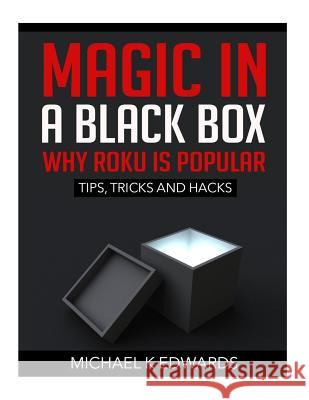 Magic in a black box: Why Roku is Popular: Tips, Tricks and Hacks Edwards, Michael K. 9781507820506 Createspace - książka