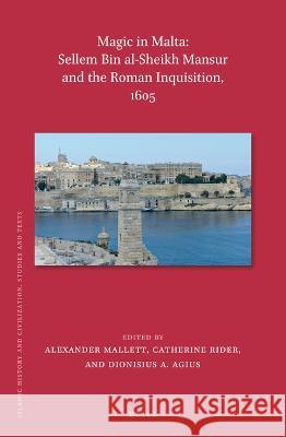 Magic in Malta: Sellem Bin Al-Sheikh Mansur and the Roman Inquisition, 1605 Dionysius A. Agius Alexander Mallett Catherine Rider 9789004498938 Brill - książka