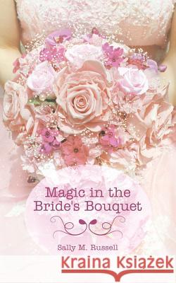 Magic in the Bride's Bouquet Sally M. Russell 9781496936424 Authorhouse - książka