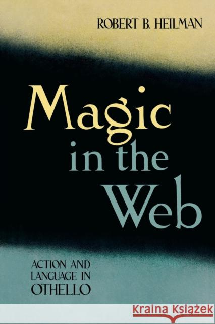 Magic in the Web: Action and Language in Othello Robert B. Heilman 9780813152530 University Press of Kentucky - książka